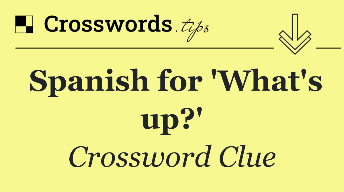 Spanish for 'What's up?'