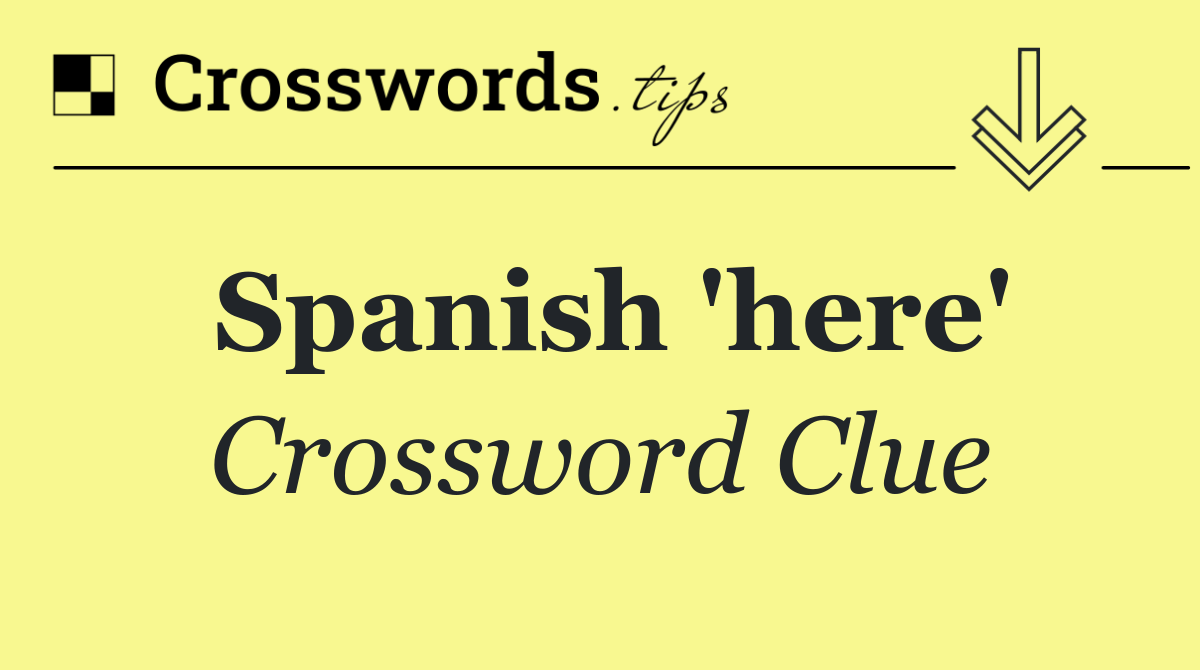 Spanish 'here'