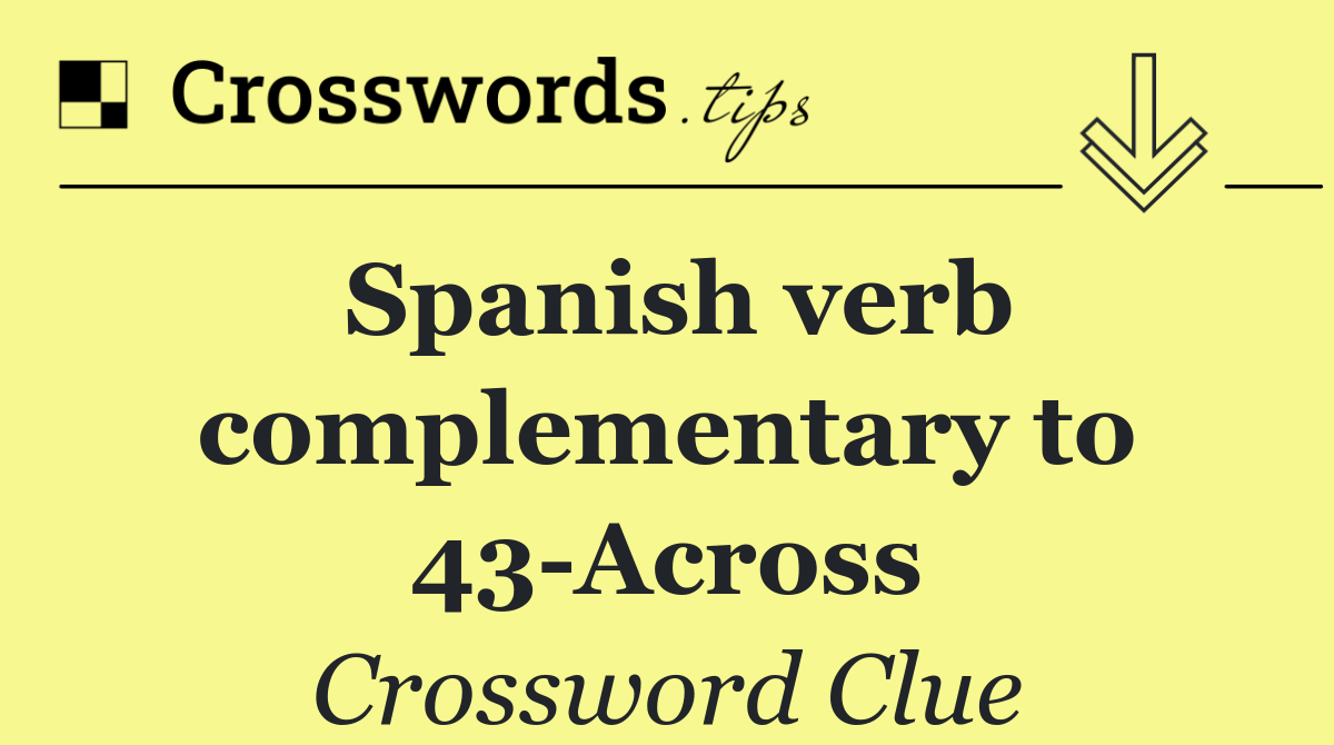 Spanish verb complementary to 43 Across