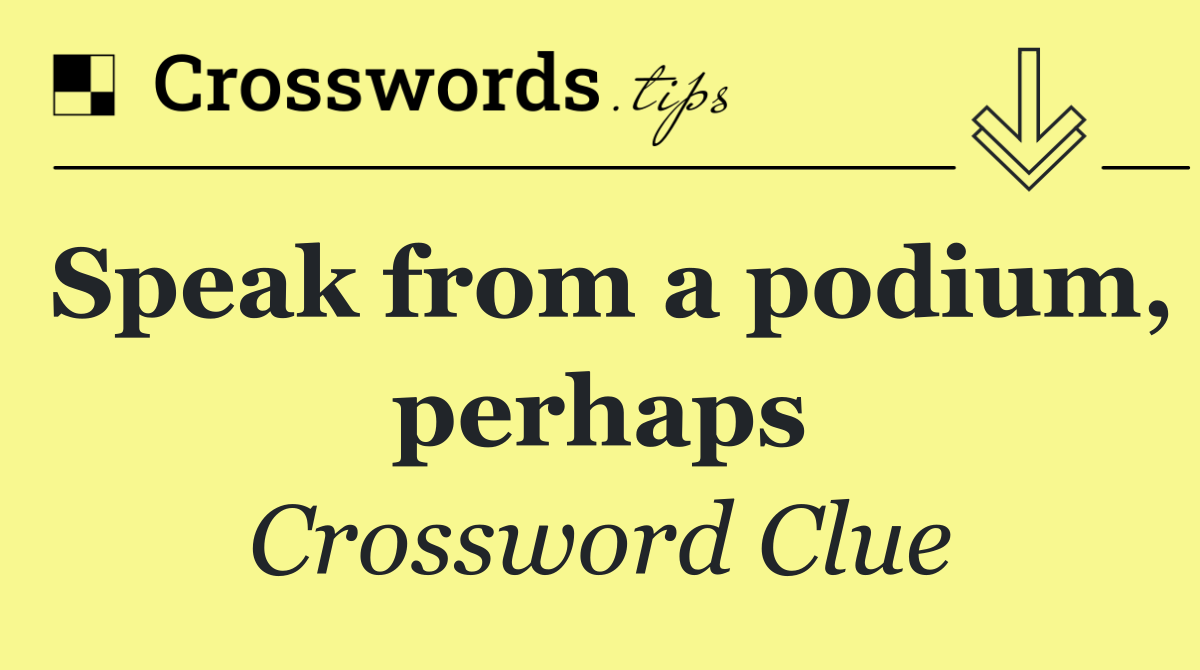 Speak from a podium, perhaps