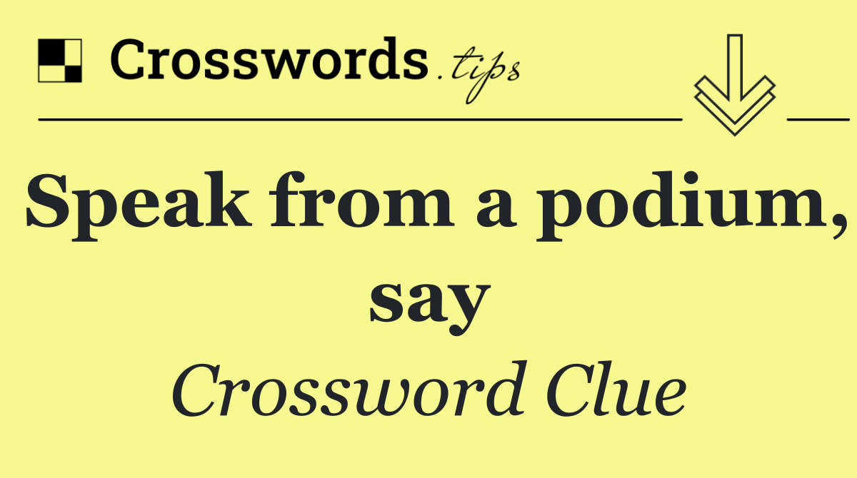 Speak from a podium, say