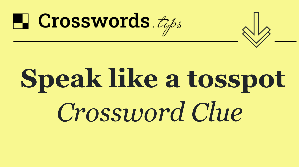 Speak like a tosspot