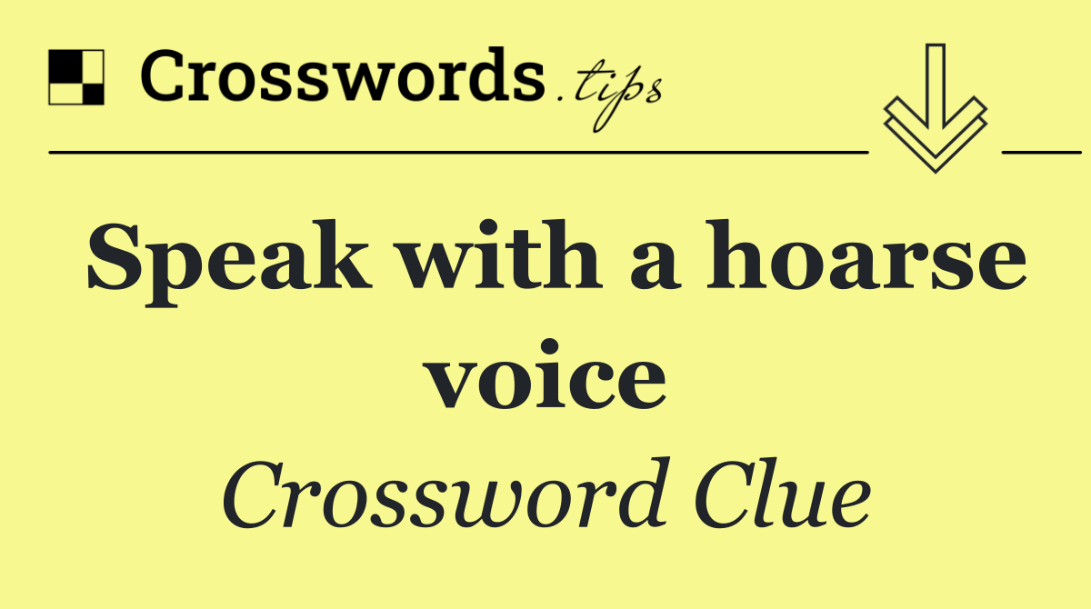Speak with a hoarse voice