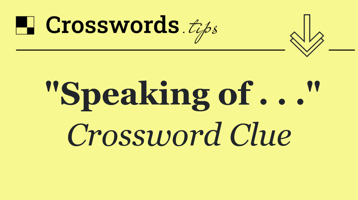 "Speaking of . . ."