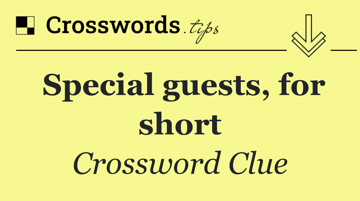 Special guests, for short