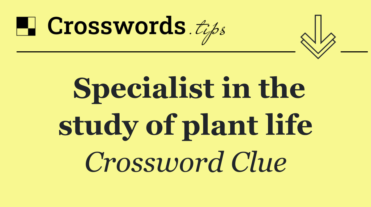 Specialist in the study of plant life