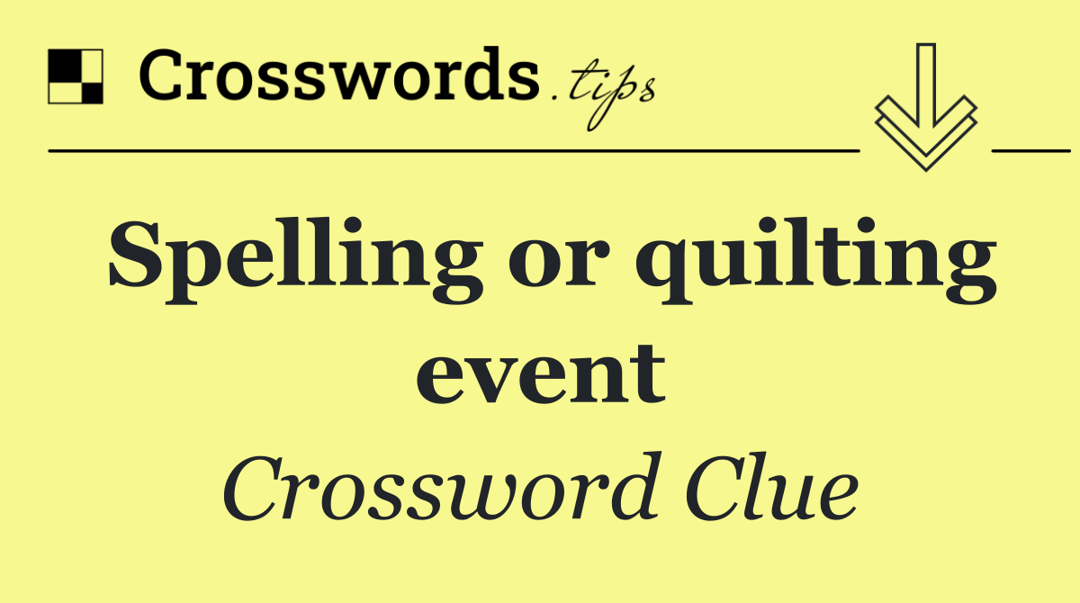 Spelling or quilting event
