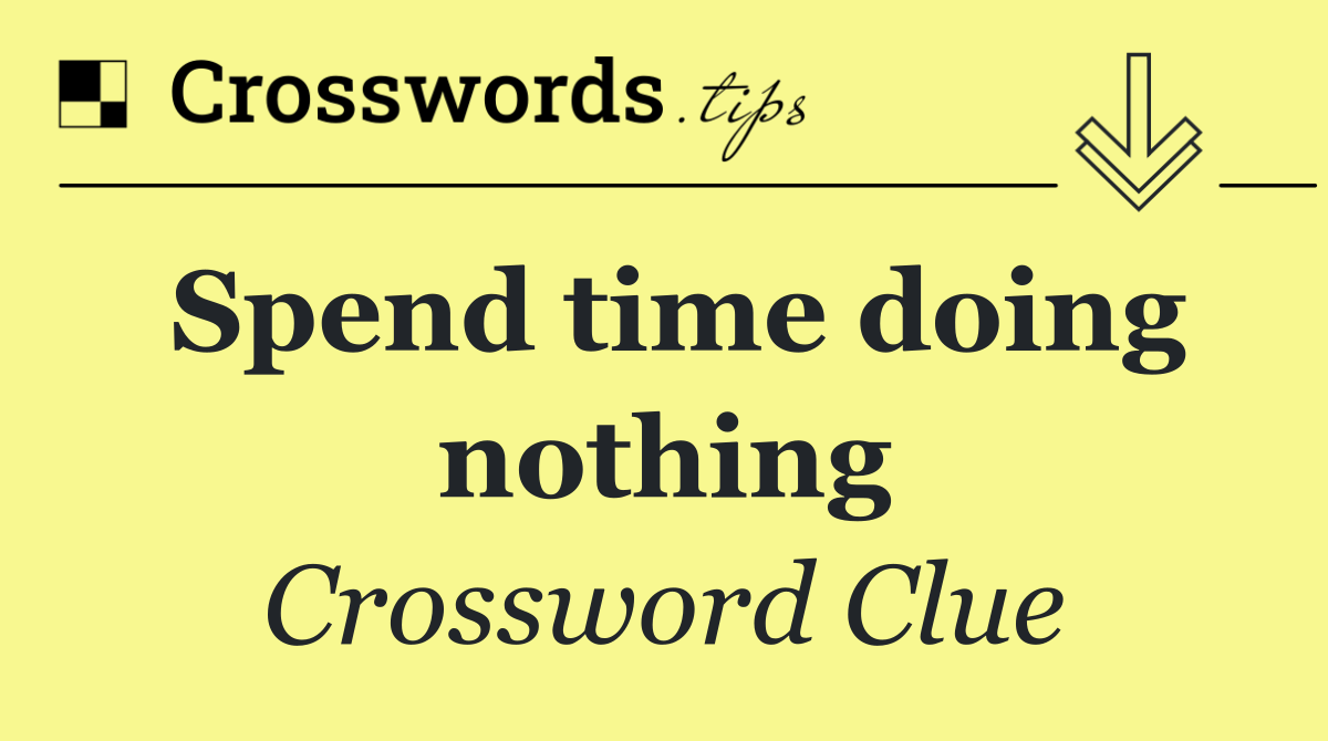 Spend time doing nothing