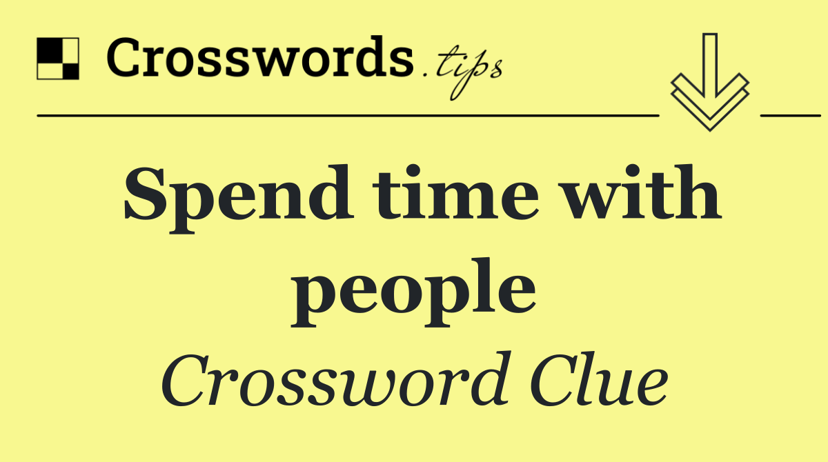Spend time with people