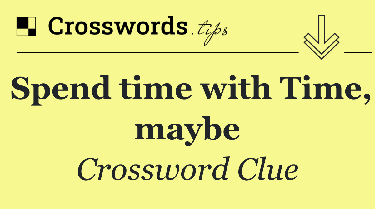 Spend time with Time, maybe