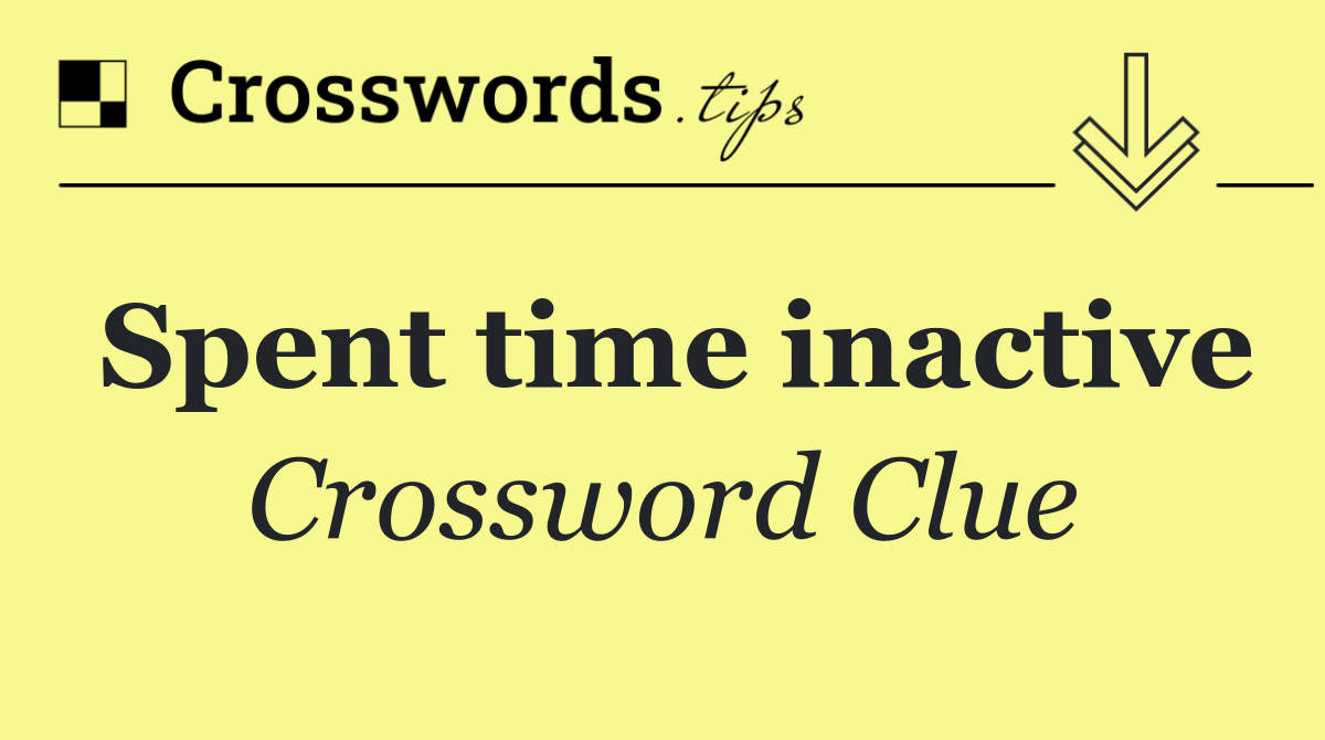 Spent time inactive