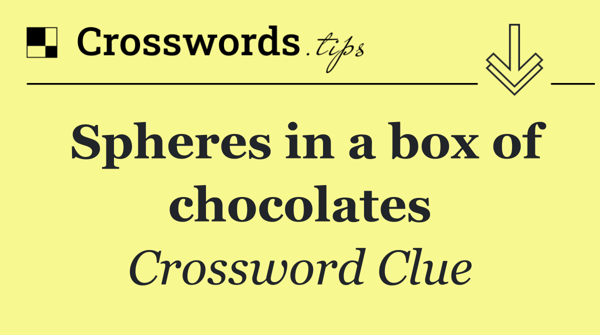 Spheres in a box of chocolates