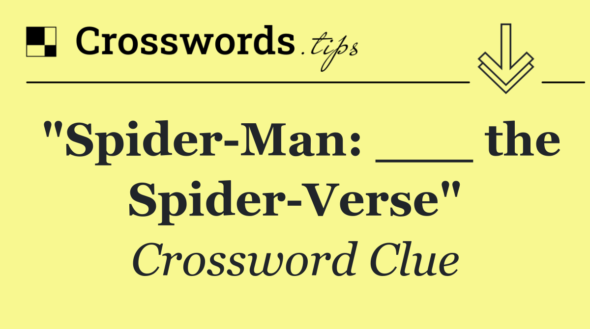 "Spider Man: ___ the Spider Verse"