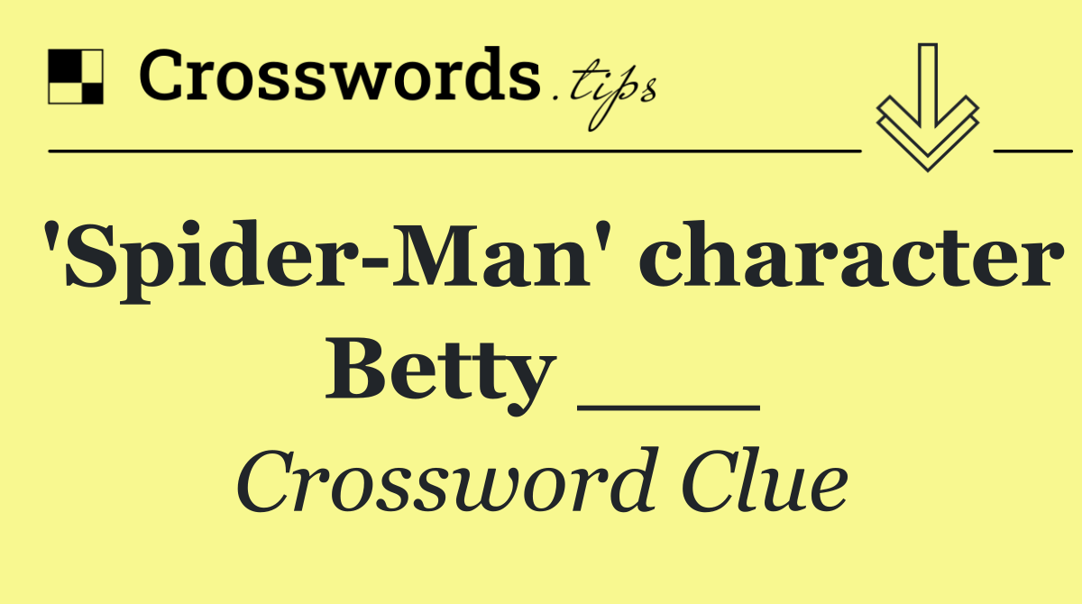 'Spider Man' character Betty ___