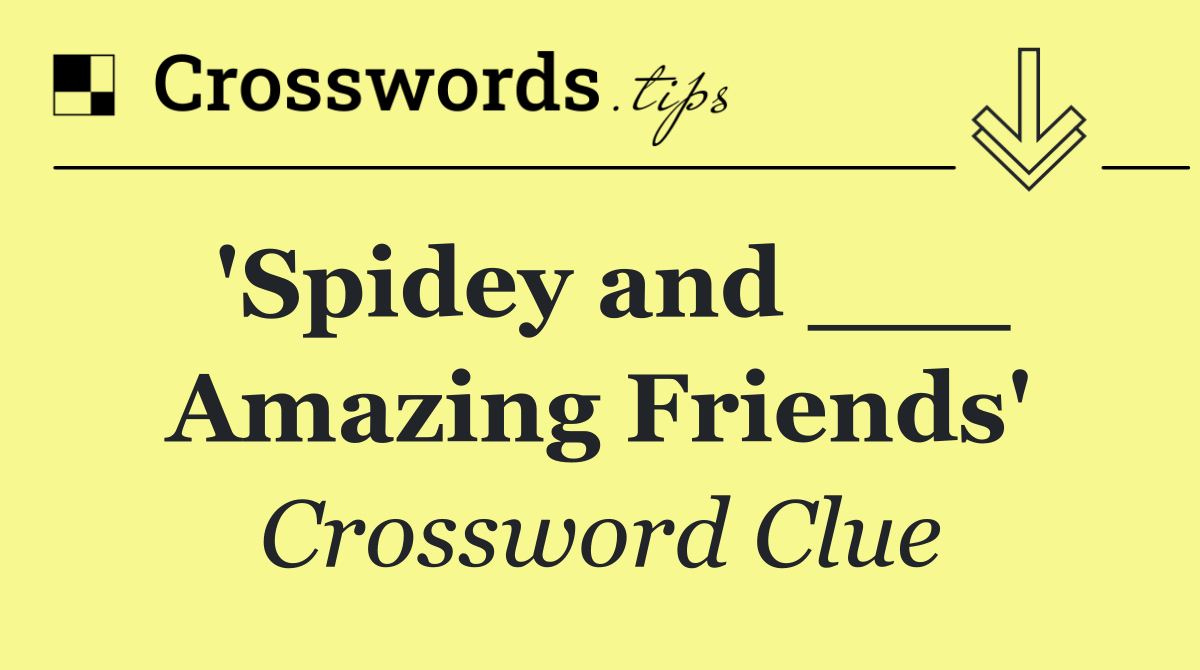 'Spidey and ___ Amazing Friends'