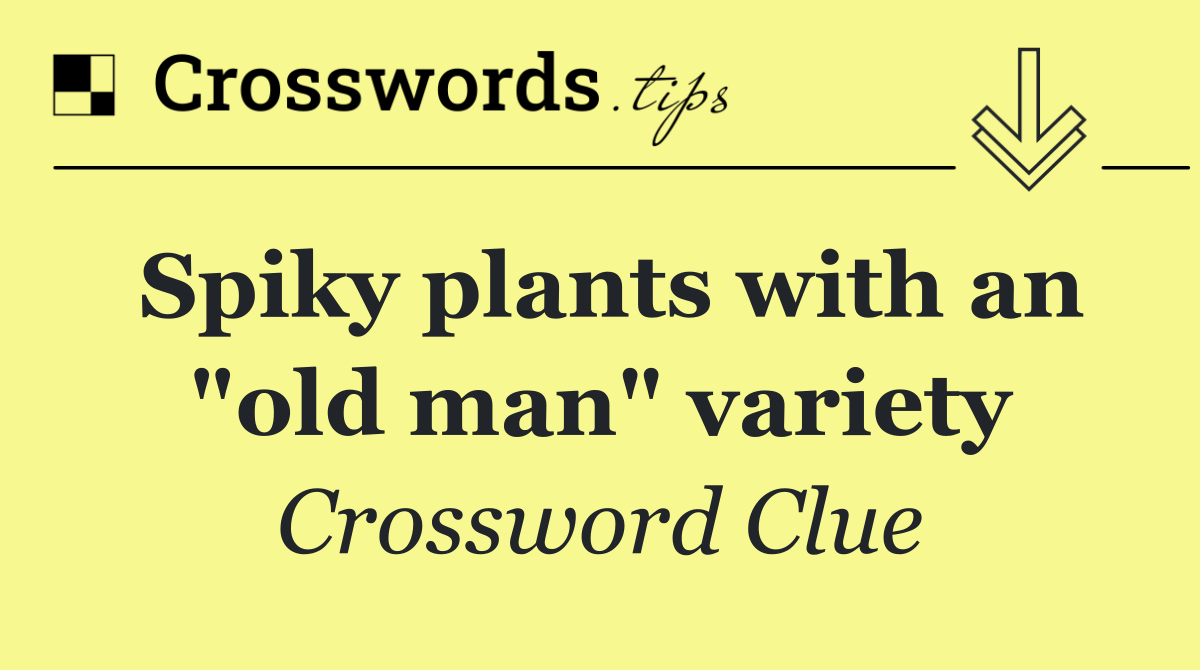 Spiky plants with an "old man" variety