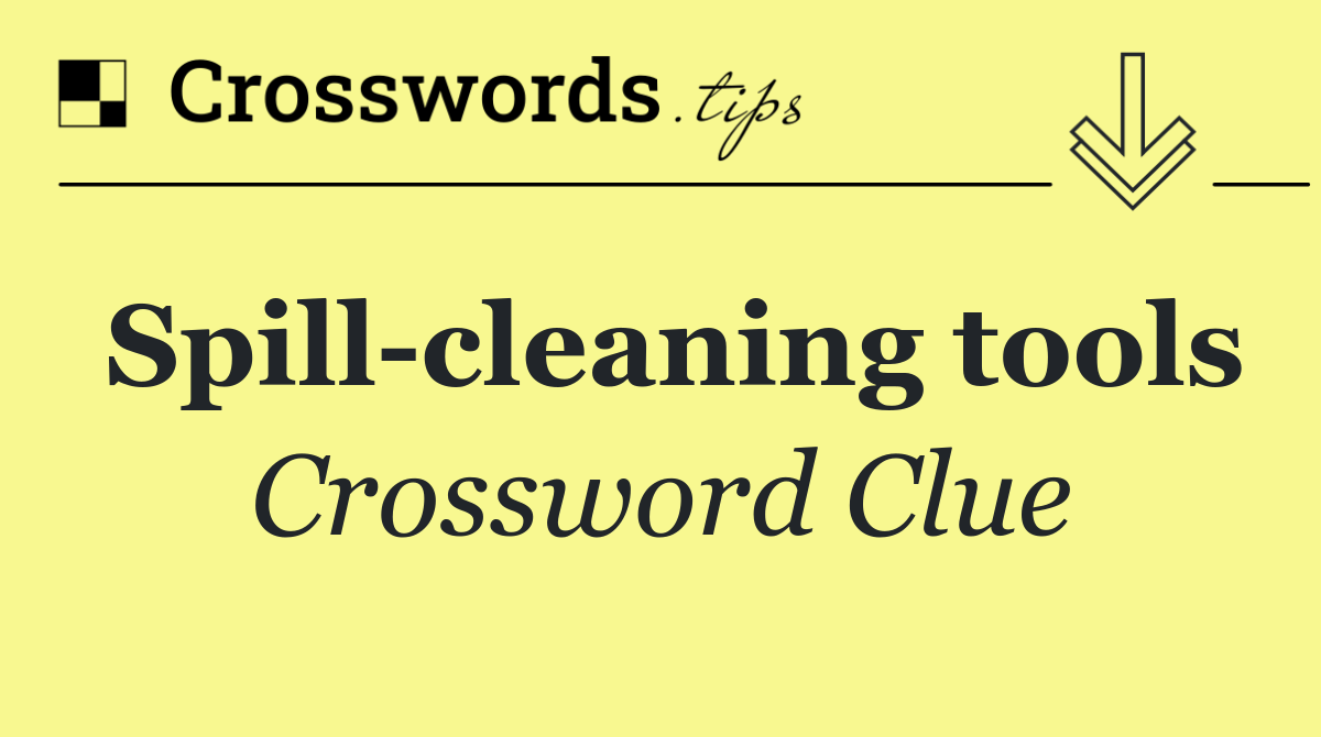 Spill cleaning tools