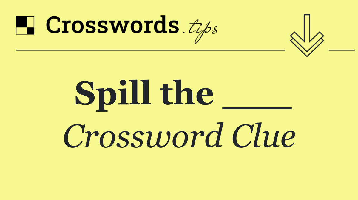 Spill the ___