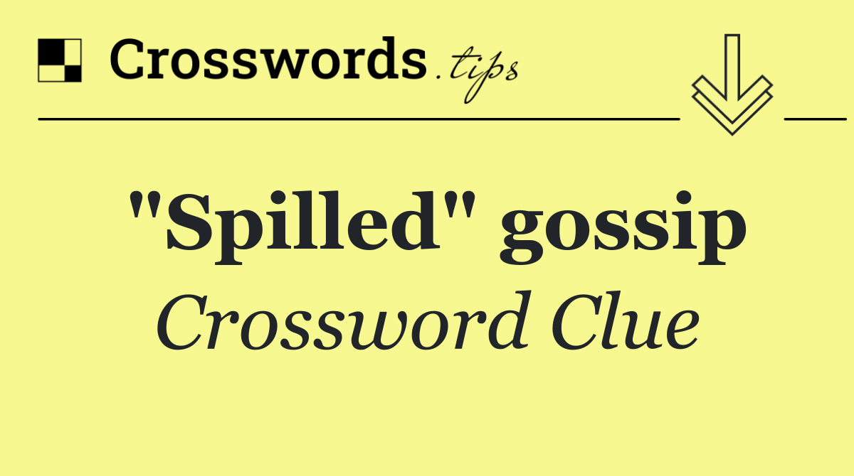 "Spilled" gossip