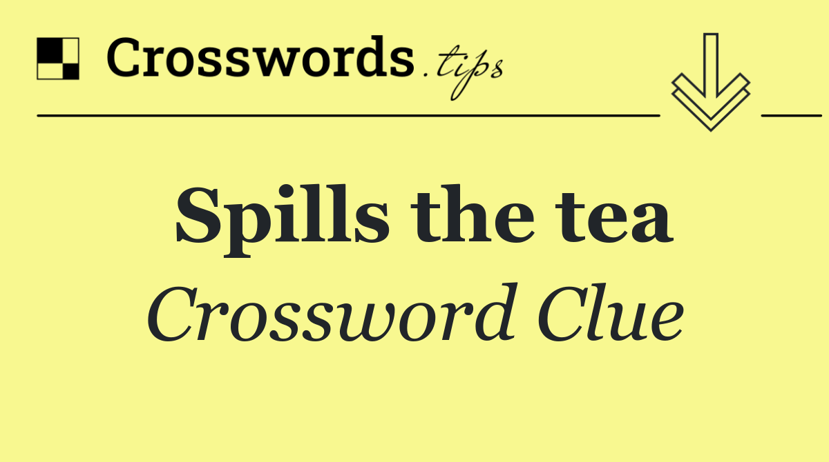 Spills the tea