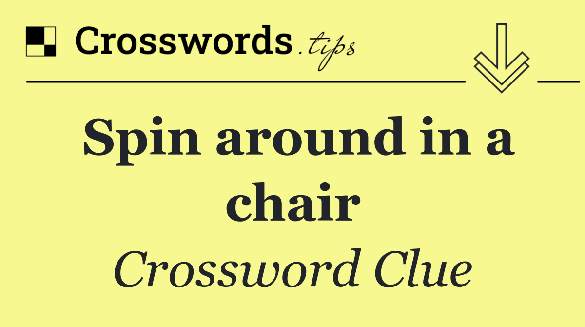 Spin around in a chair