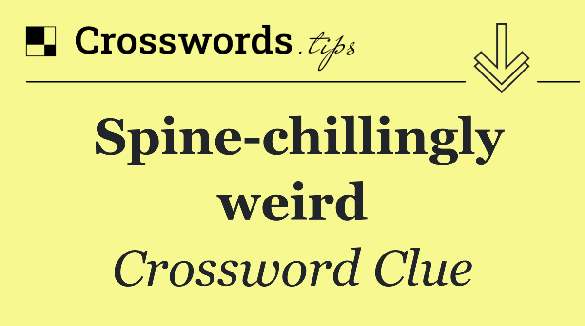 Spine chillingly weird