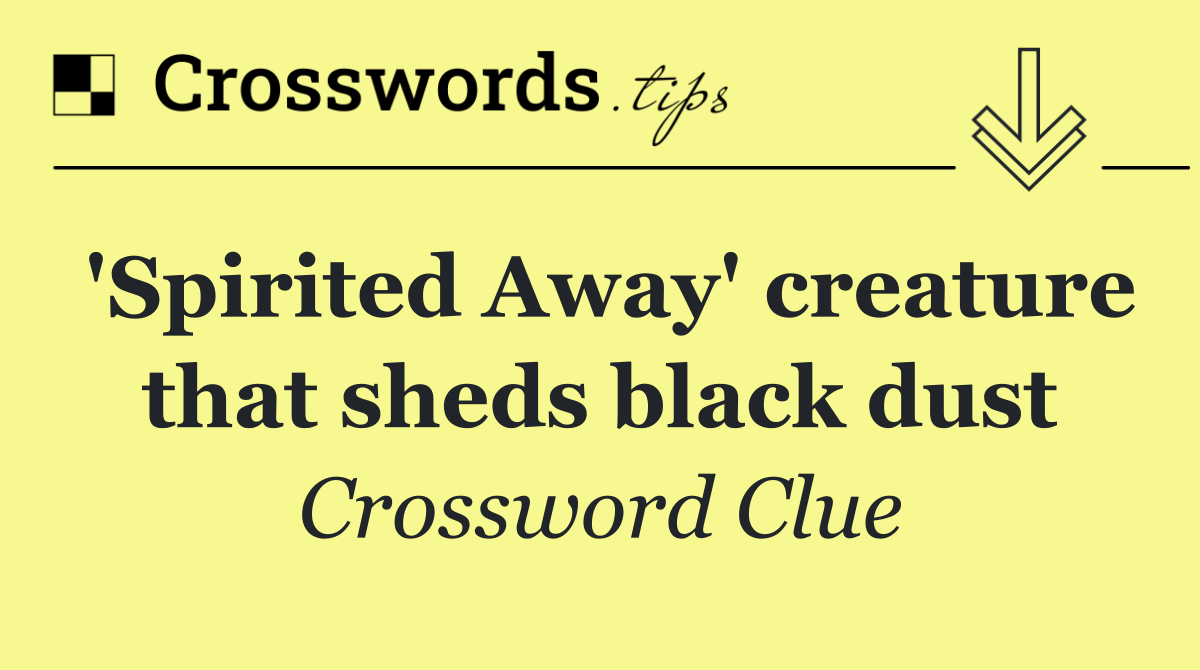 'Spirited Away' creature that sheds black dust