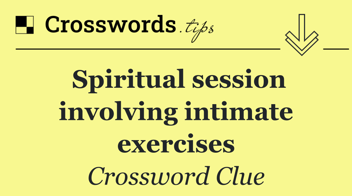 Spiritual session involving intimate exercises