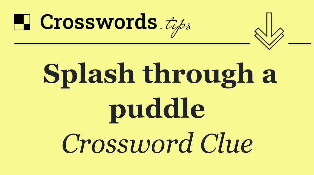 Splash through a puddle