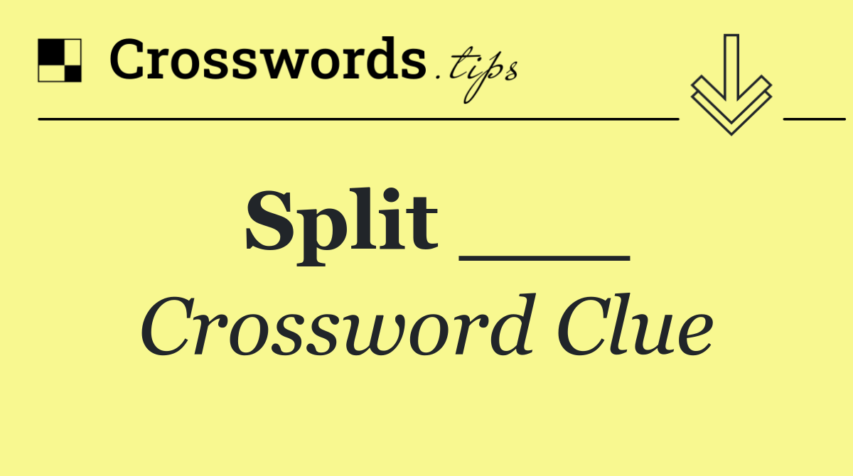 Split ___