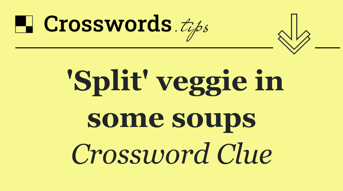 'Split' veggie in some soups