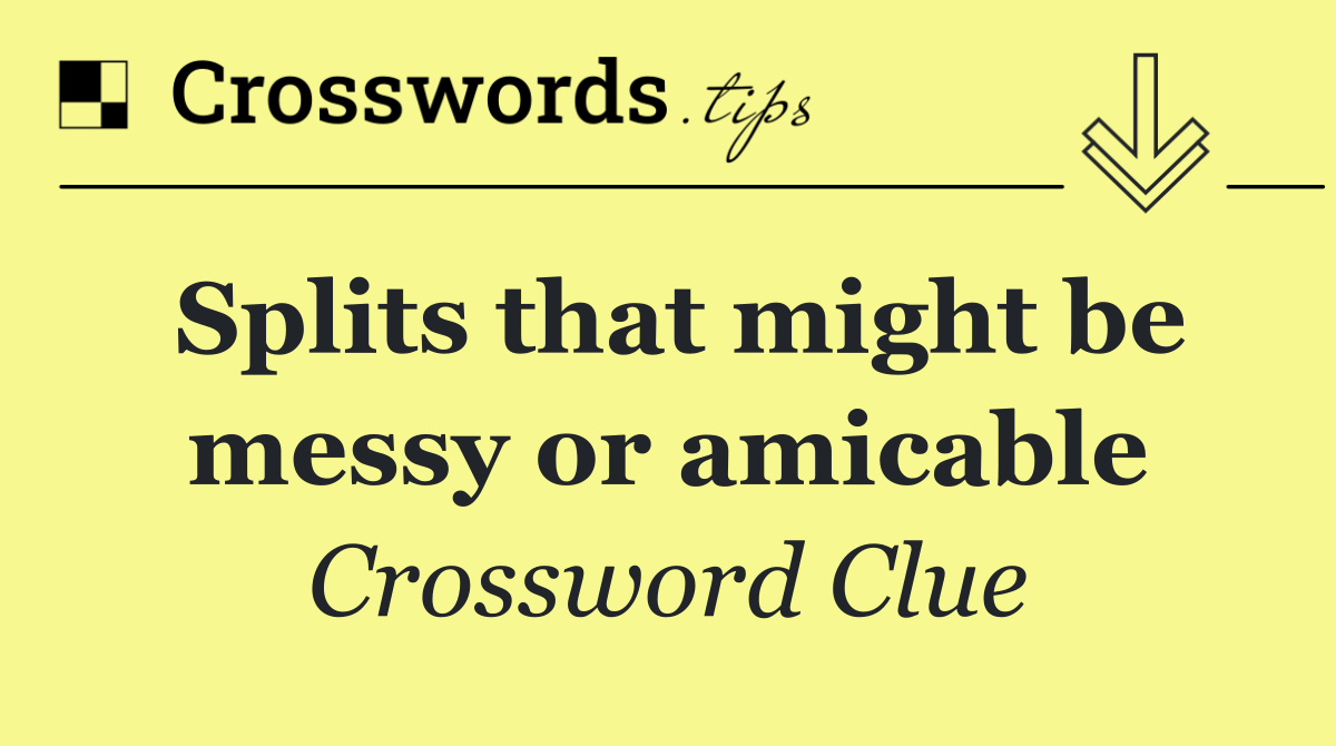 Splits that might be messy or amicable