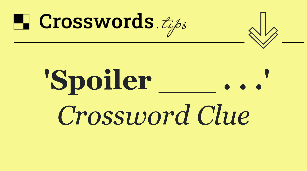 'Spoiler ___ . . .'