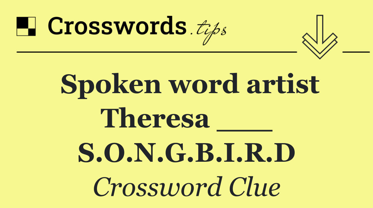 Spoken word artist Theresa ___ S.O.N.G.B.I.R.D