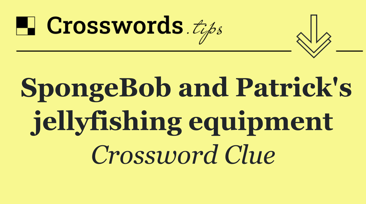 SpongeBob and Patrick's jellyfishing equipment