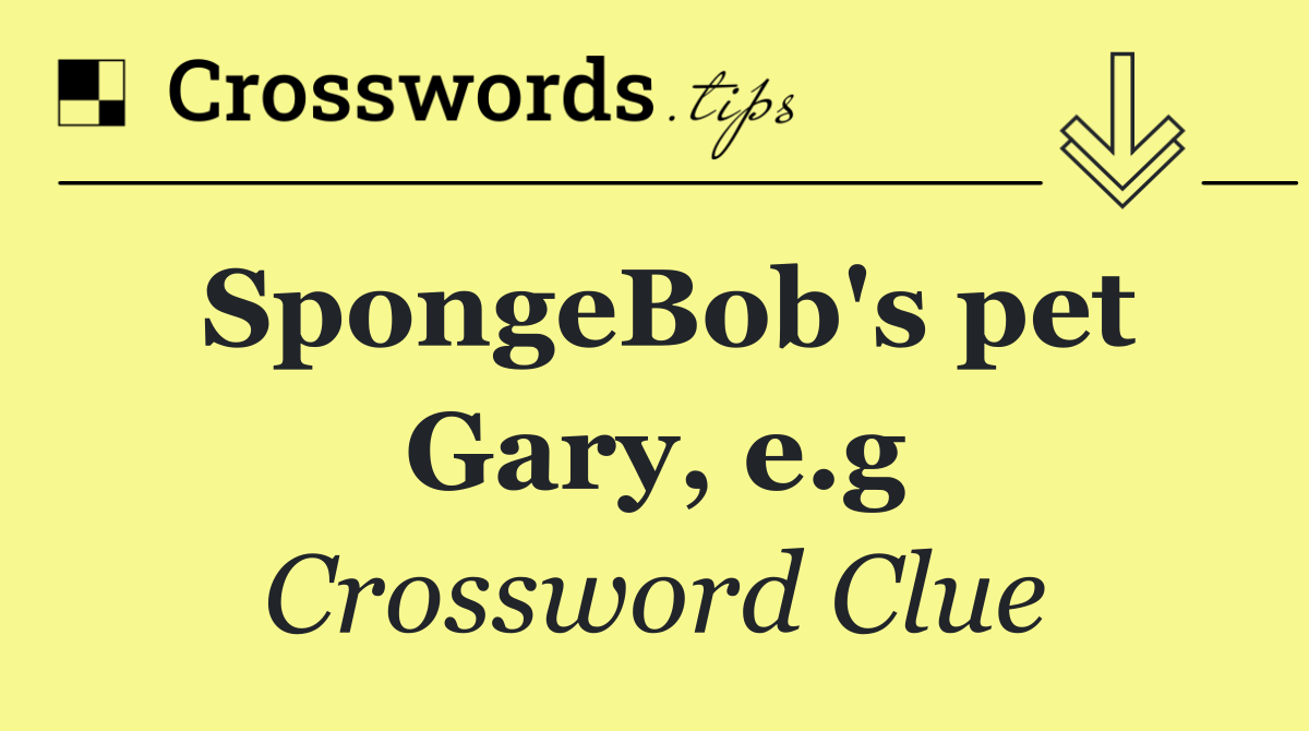 SpongeBob's pet Gary, e.g