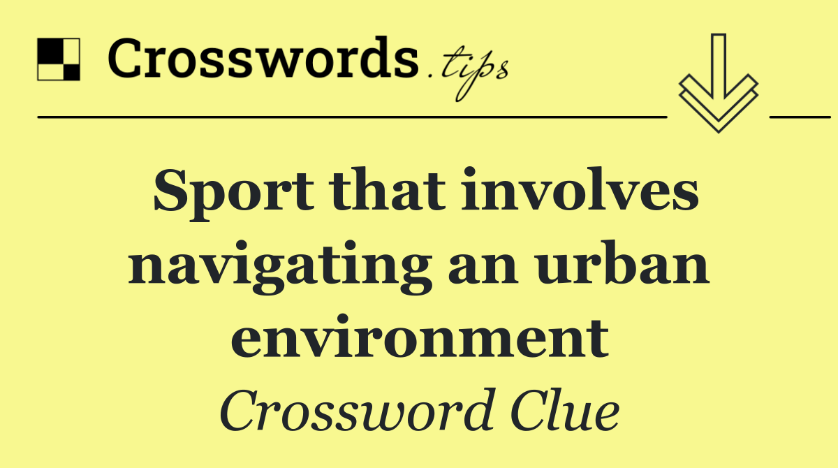 Sport that involves navigating an urban environment