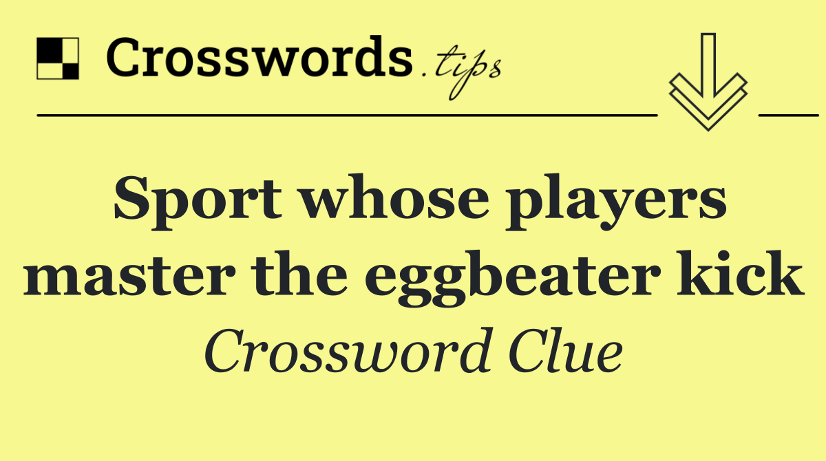Sport whose players master the eggbeater kick