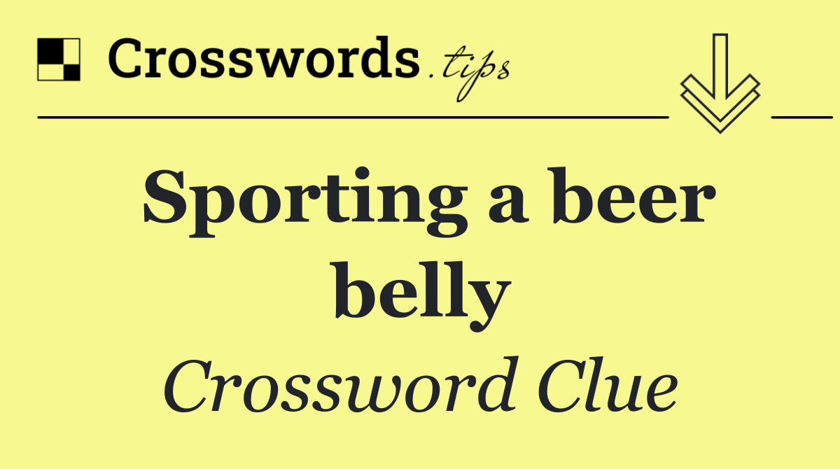 Sporting a beer belly