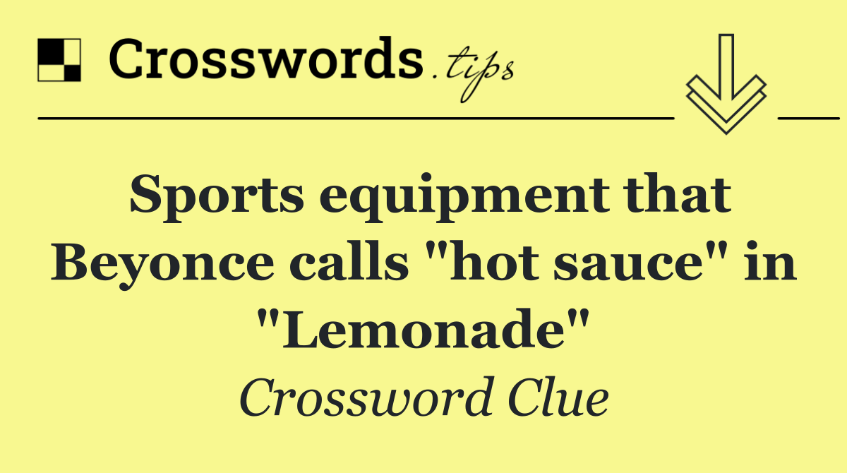 Sports equipment that Beyonce calls "hot sauce" in "Lemonade"