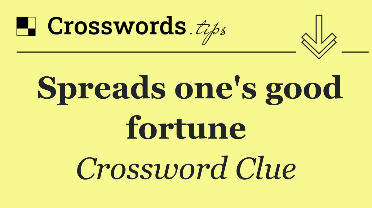 Spreads one's good fortune