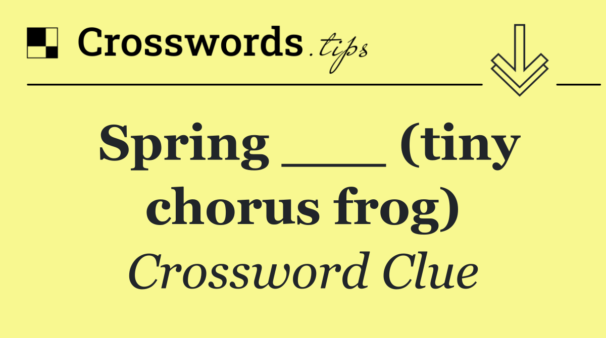 Spring ___ (tiny chorus frog)