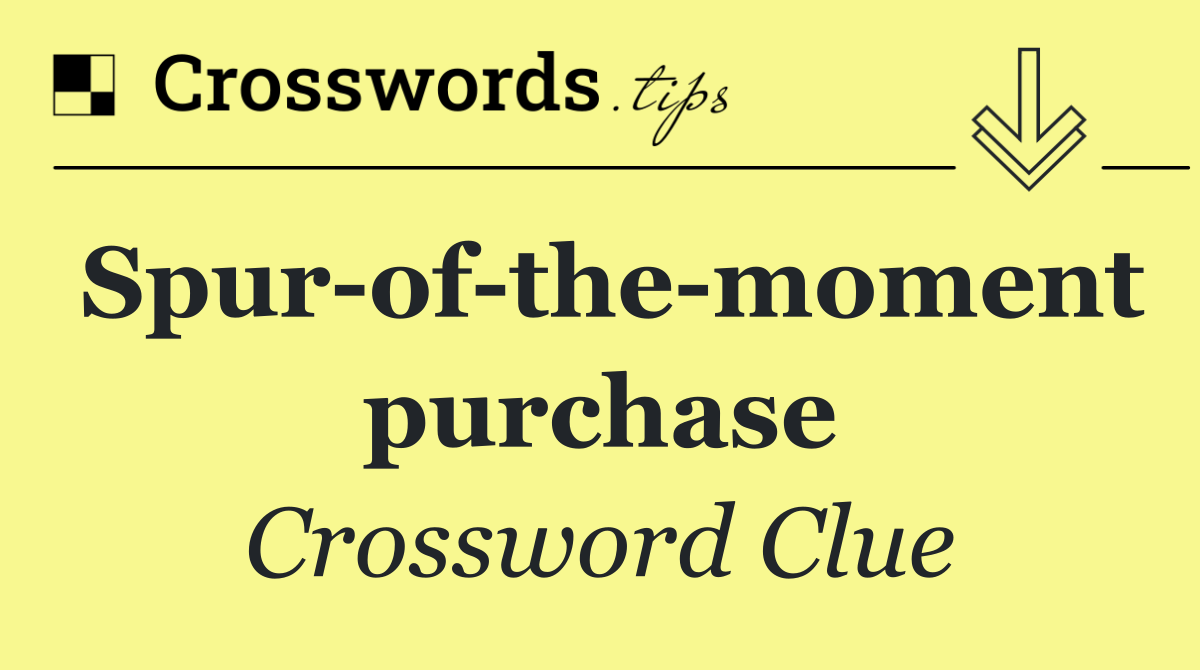 Spur of the moment purchase