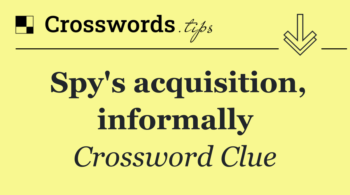 Spy's acquisition, informally