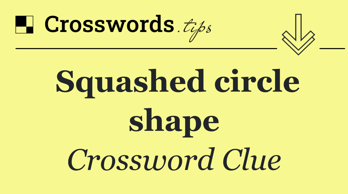 Squashed circle shape