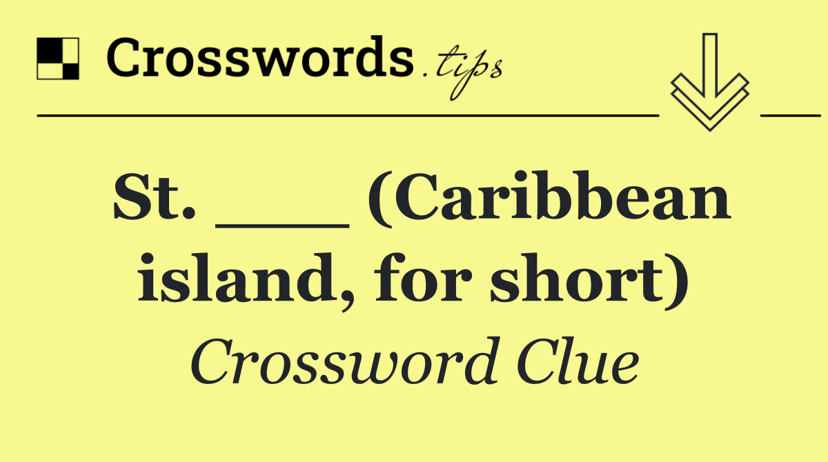 St. ___ (Caribbean island, for short)