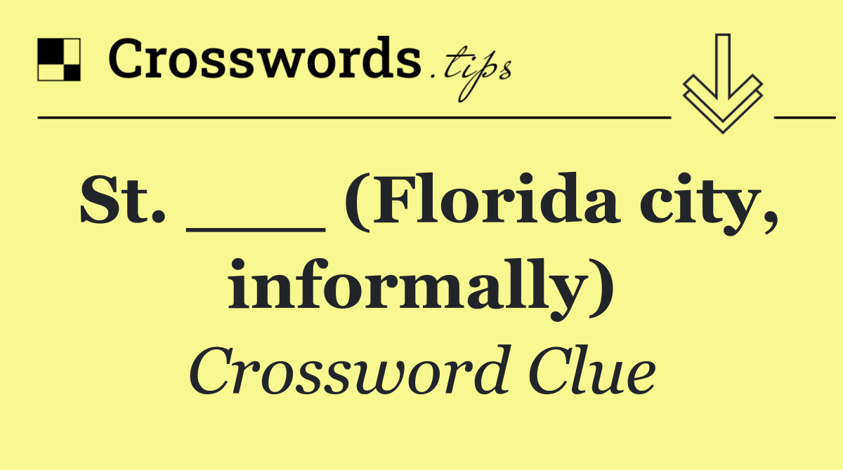 St. ___ (Florida city, informally)
