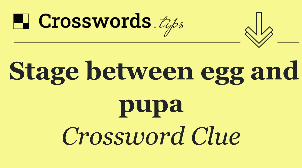 Stage between egg and pupa