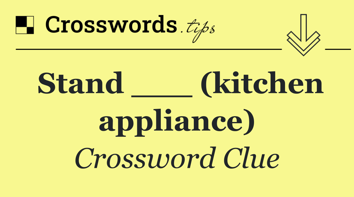 Stand ___ (kitchen appliance)