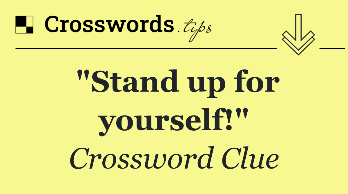 "Stand up for yourself!"
